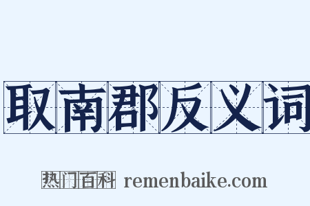 取南郡反义词是什么意思的图片